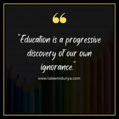 education is a progressive doscovery of our own ignorance.